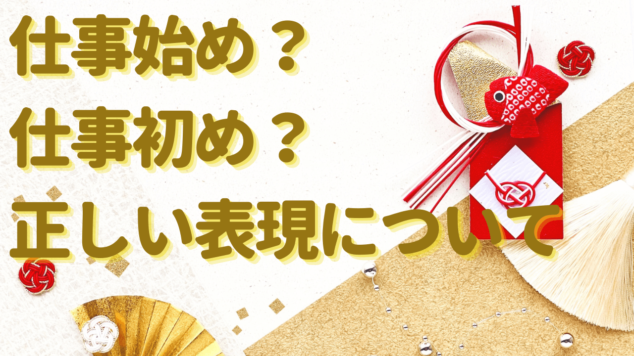 仕事始め？仕事初め？正しい表現について