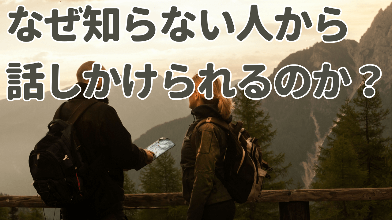 なぜ知らない人から話かけられるのか？